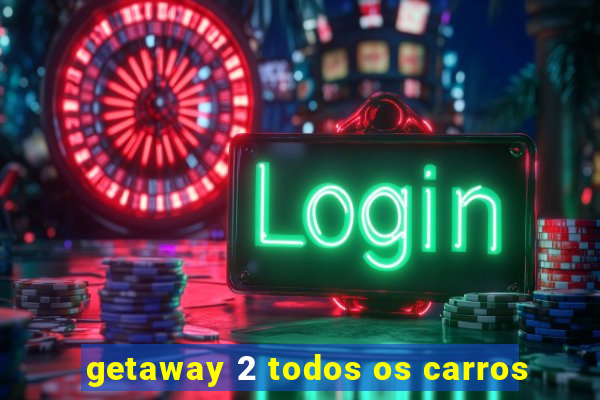 getaway 2 todos os carros